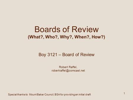 Robert Raffel, 1 Boards of Review (What?, Who?, Why?, When?, How?) Boy 3121 – Board of Review Special thanks to Mount Baker Council,