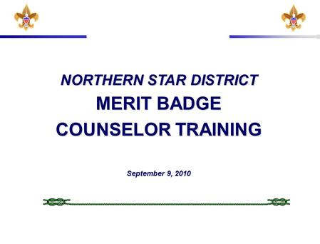 NORTHERN STAR DISTRICT MERIT BADGE COUNSELOR TRAINING September 9, 2010.