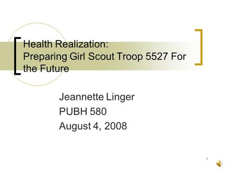 1 Health Realization: Preparing Girl Scout Troop 5527 For the Future Jeannette Linger PUBH 580 August 4, 2008.