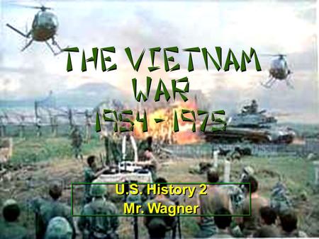The Vietnam War 1954 - 1975 U.S. History 2 Mr. Wagner U.S. History 2 Mr. Wagner.