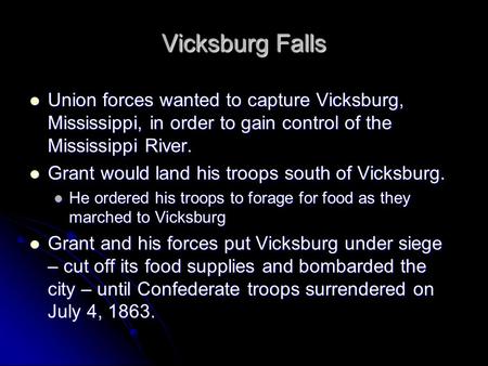 Vicksburg Falls Union forces wanted to capture Vicksburg, Mississippi, in order to gain control of the Mississippi River. Union forces wanted to capture.