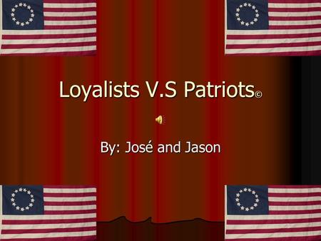 Loyalists V.S Patriots © By: José and Jason The French & Indian war The French & Indian war is when the French and the Indians fought for the Ohio river.