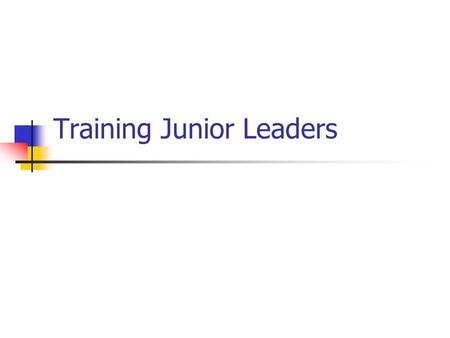 Training Junior Leaders. Q: Who is responsible for Junior Leader Training?