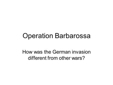 Operation Barbarossa How was the German invasion different from other wars?