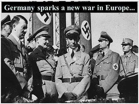 Germany sparks a new war in Europe.... The Start.. Germany’s invasion spread Planned to take over Poland (belonged to Germany before WW1) Great Britain.