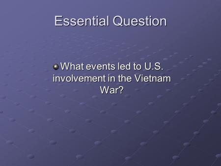 Essential Question What events led to U.S. involvement in the Vietnam War?