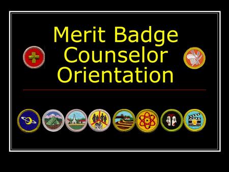 Merit Badge Counselor Orientation. Welcome and Thanks! You are one of the many dedicated adults who support the Scouting program by sharing your knowledge,