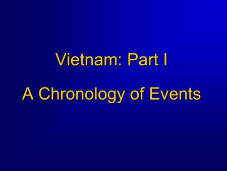 Vietnam: Part I A Chronology of Events. The War in Southeast Asia Background  America’s most unpopular war  America’s longest and most expensive war.