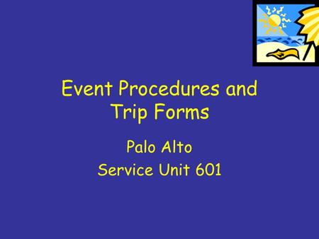 Event Procedures and Trip Forms Palo Alto Service Unit 601.