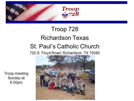 Troop 728 Richardson Texas St. Paul’s Catholic Church 720 S. Floyd Road, Richardson, TX 75080 Troop meeting Sunday at 6:00pm.