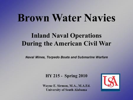 Brown Water Navies Inland Naval Operations During the American Civil War Naval Mines, Torpedo Boats and Submarine Warfare HY 215 - Spring 2010 Wayne E.