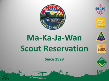 Ma-Ka-Ja-Wan Scout Reservation Since 1929 1. Summer Fun Since 1929 Located in the Northwoods of Wisconsin 1,500 acres of beautiful forest and spring-fed.
