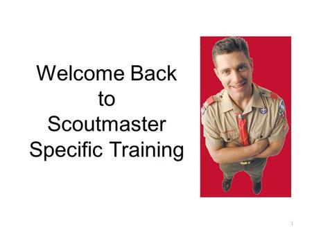 Welcome Back to Scoutmaster Specific Training 1. Preview of Session Three Program planning- annual planning conference Advancement Membership Paperwork.