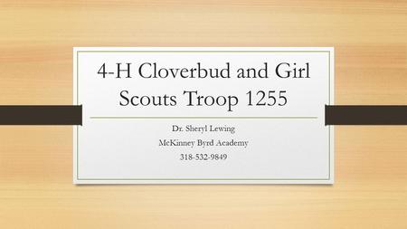 4-H Cloverbud and Girl Scouts Troop 1255 Dr. Sheryl Lewing McKinney Byrd Academy 318-532-9849.
