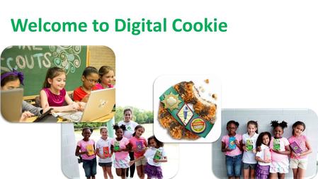 Welcome to Digital Cookie. Welcome to Digital Cookie! At this point in your Digital Cookie experience: o A parent/caregiver has registered you to participate.