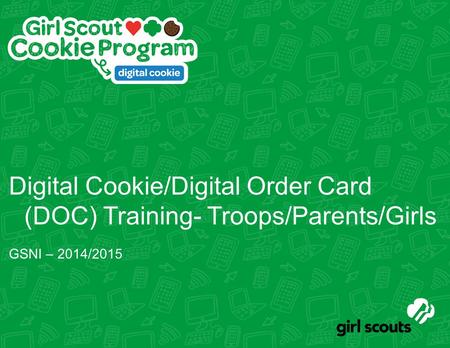 Digital Cookie/Digital Order Card (DOC) Training- Troops/Parents/Girls GSNI – 2014/2015.