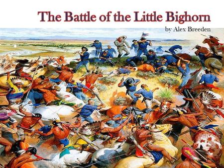 To inform the reader about the Battle of the Little Bighorn. To educate about General Custer and what happened leading up to the war. To tell you the.