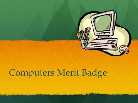 Computers Merit Badge. Requirements 1.Discuss (With Your Councilor) The Tips For Online Safety 2.Give A Short History Of The Computer. Explain How The.