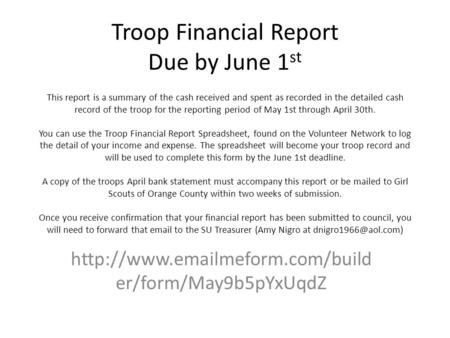 Troop Financial Report Due by June 1 st This report is a summary of the cash received and spent as recorded in the detailed cash record of the troop for.