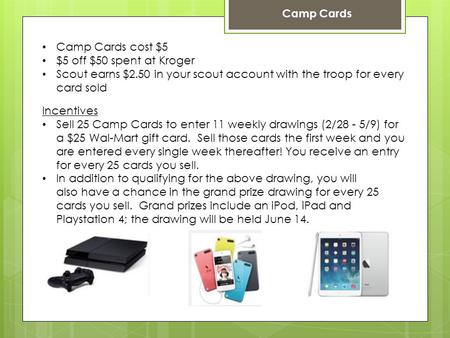 Camp Cards Camp Cards cost $5 $5 off $50 spent at Kroger Scout earns $2.50 in your scout account with the troop for every card sold Incentives Sell 25.