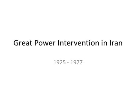 Great Power Intervention in Iran 1925 - 1977.