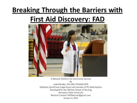 Breaking Through the Barriers with First Aid Discovery: FAD A National Platform for Community Service By Lady Mendez, KSU SNA VP/GANS BTN Edited by David.