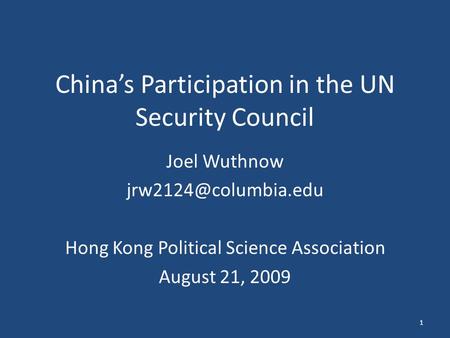 China’s Participation in the UN Security Council Joel Wuthnow Hong Kong Political Science Association August 21, 2009 1.