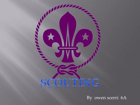 By owen scerri 6A Scouts began in 1907 when baden powell was in the british army. Scout is all around the world.Many people go to scouts from around.