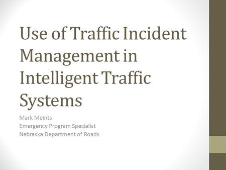 Use of Traffic Incident Management in Intelligent Traffic Systems Mark Meints Emergency Program Specialist Nebraska Department of Roads.