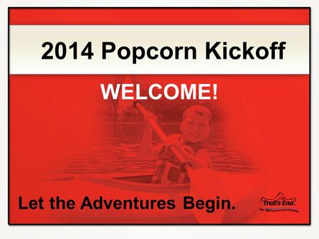 Let the Adventures Begin. 2014 Popcorn Kickoff WELCOME!