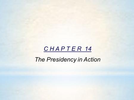 C H A P T E R 14 The Presidency in Action