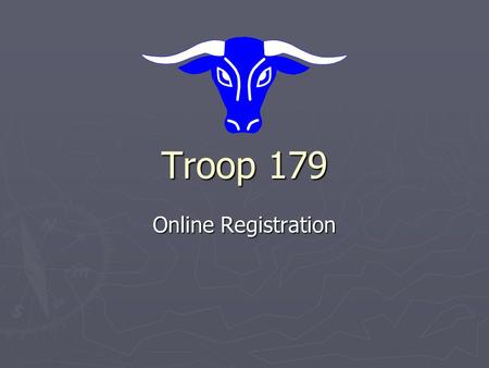 Troop 179 Online Registration. Our Website www.bsatroop179.org ► At the home page click on Online Registration under the Communication Heading.