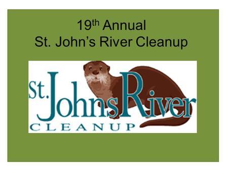 19 th Annual St. John’s River Cleanup. 3,500 lbs of trash & 800 volunteers Special thanks to: Seminole County Airboat Club Lake County Airboaters American.