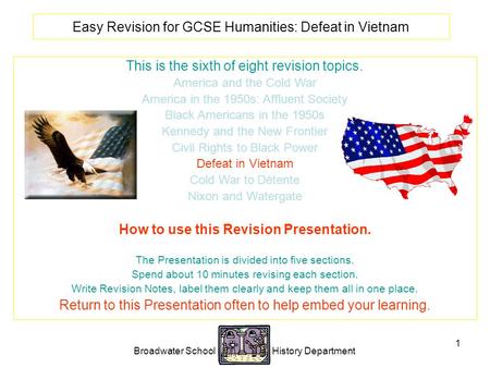 Broadwater School History Department 1 Easy Revision for GCSE Humanities: Defeat in Vietnam This is the sixth of eight revision topics. America and the.