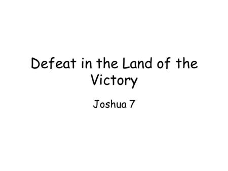 Defeat in the Land of the Victory Joshua 7. Promised Land as “a land of hills and valleys” –Topography vs Egypt –Geography of the life of faith Peaks.