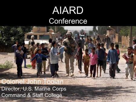 1 AIARD Conference Colonel John Toolan Director, U.S. Marine Corps Command & Staff College.