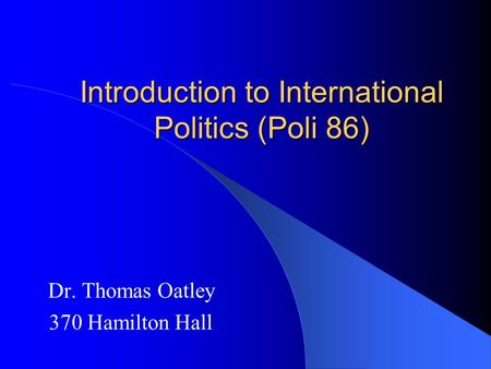 Introduction to International Politics (Poli 86) Dr. Thomas Oatley 370 Hamilton Hall.
