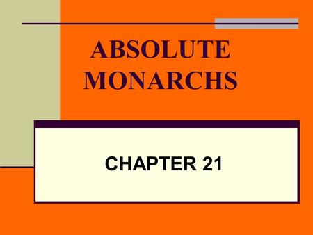 ABSOLUTE MONARCHS CHAPTER 21. Who are absolute monarchs? Kings or queens who held all power within their states’ boundaries They believed god created.
