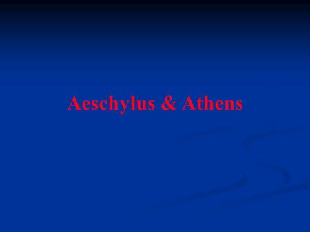 Aeschylus & Athens. 750--------- c. 725?Hesiod’s Theogony and Works and Days ARCHAIC 600’s?Homeric Hymns composed 508-7Cleisthenes reforms Athenian democracy.