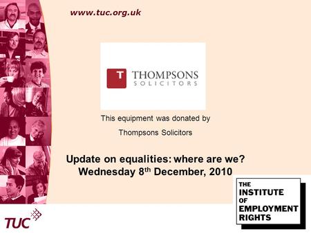 Www.tuc.org.uk Area for co- branding logo This equipment was donated by Thompsons Solicitors Update on equalities: where are we? Wednesday 8 th December,