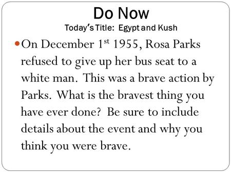 Do Now Today’s Title: Egypt and Kush On December 1 st 1955, Rosa Parks refused to give up her bus seat to a white man. This was a brave action by Parks.