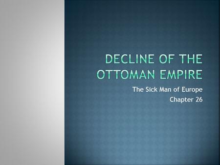 The Sick Man of Europe Chapter 26.  How did the military defeats of the 1700s signal the decay of the Ottoman Empire?  What were some of the reasons.
