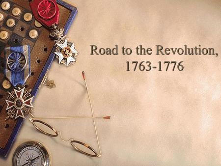 Road to the Revolution, 1763-1776. French & Indian War.