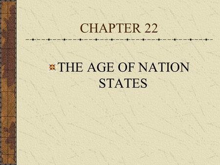 CHAPTER 22 THE AGE OF NATION STATES. KEY TOPICS AND IDEAS REFORMS IN THE OTTOMAN EMPIRE THE UNIFICATION OF ITALY AND GERMANY THE SHIFT FROM EMPIRE TO.