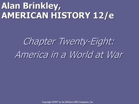 Copyright ©2007 by the McGraw-Hill Companies, Inc Alan Brinkley, AMERICAN HISTORY 12/e Chapter Twenty-Eight: America in a World at War.