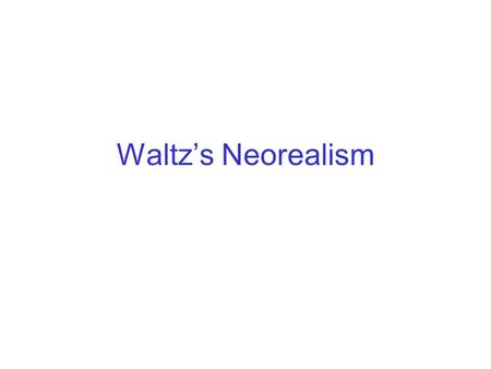 Waltz’s Neorealism. N E O R E A L I S M, S T R U C T U R A L T H E O R I E S Balance of Power as a Reaction to a Threat: Napoleon, 1802-1815 Major Powers: