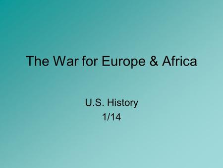 The War for Europe & Africa U.S. History 1/14 War Plans December 22, 1941- Winston Churchill arrives at the White House. Spends 3 weeks working out war.
