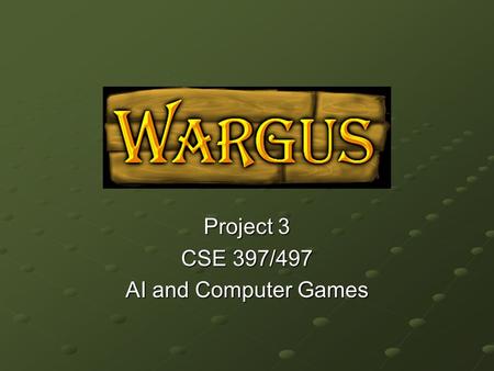 Project 3 CSE 397/497 AI and Computer Games. What is Wargus? An open source clone of Warcraft 2 Supports the LUA scripting language.