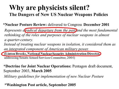 Why are physicists silent? The Dangers of New US Nuclear Weapons Policies *Nuclear Posture Review: delivered to Congress December 2001 Represents a radical.