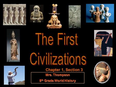 The First Civilizations Chapter 1, Section 3 Mrs. Thompson